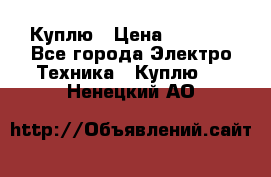 Куплю › Цена ­ 2 000 - Все города Электро-Техника » Куплю   . Ненецкий АО